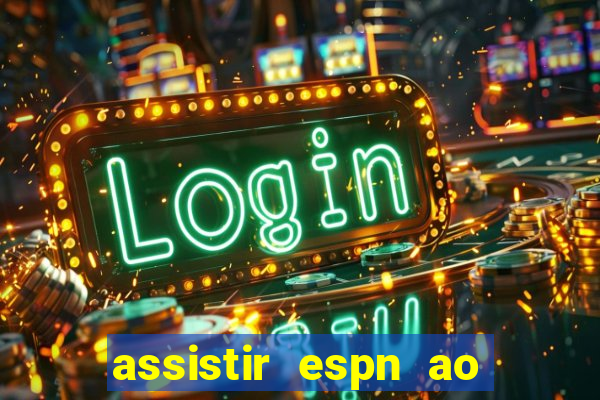 assistir espn ao vivo multicanais